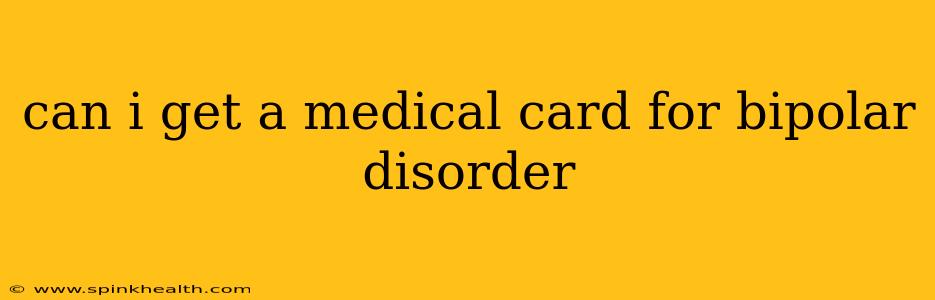 can i get a medical card for bipolar disorder