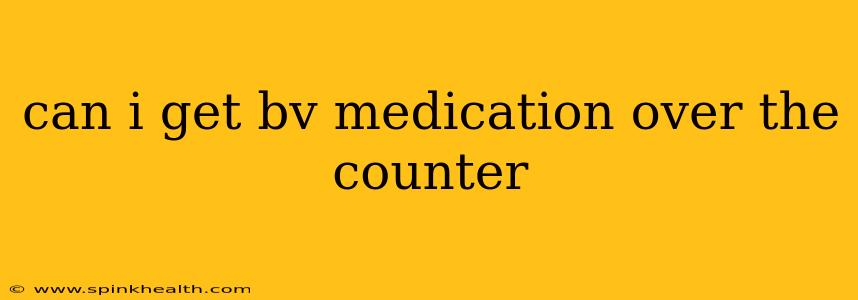 can i get bv medication over the counter