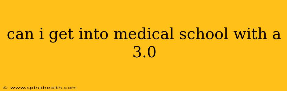 can i get into medical school with a 3.0