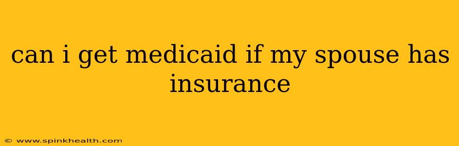 can i get medicaid if my spouse has insurance