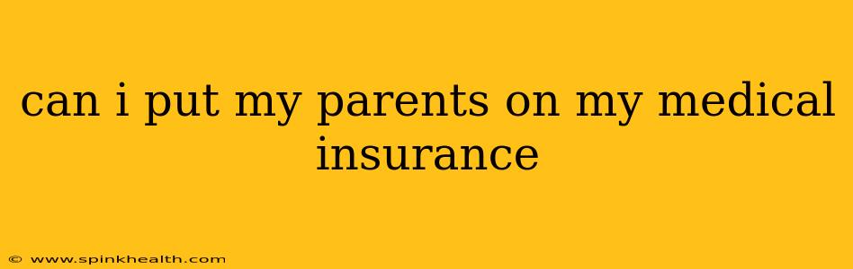 can i put my parents on my medical insurance