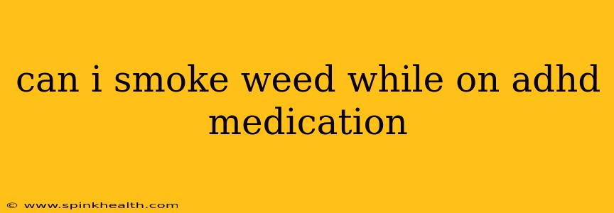 can i smoke weed while on adhd medication