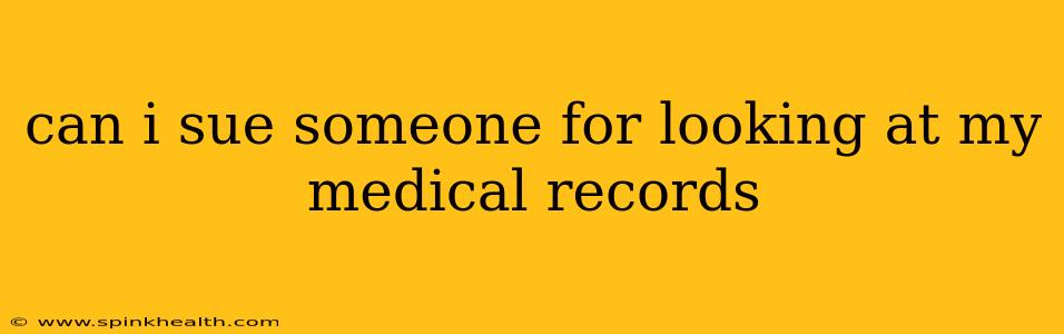 can i sue someone for looking at my medical records