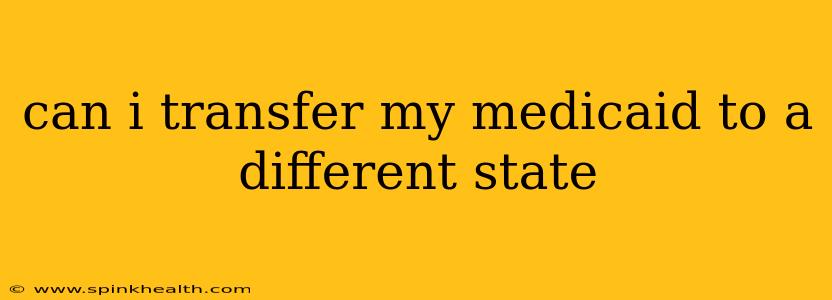 can i transfer my medicaid to a different state