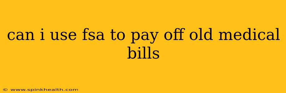 can i use fsa to pay off old medical bills