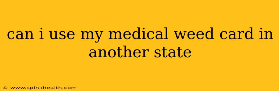 can i use my medical weed card in another state