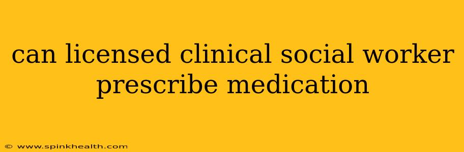 can licensed clinical social worker prescribe medication