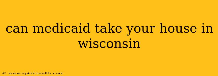 can medicaid take your house in wisconsin