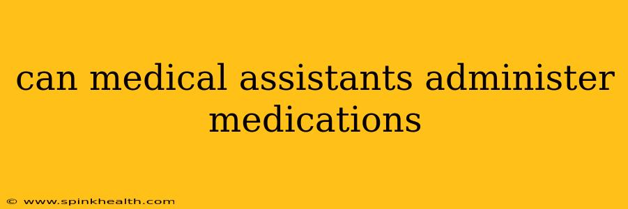 can medical assistants administer medications