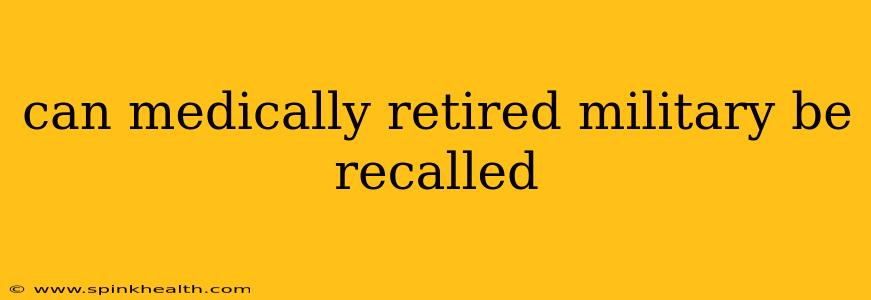 can medically retired military be recalled
