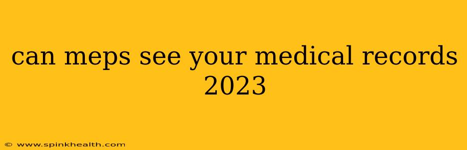 can meps see your medical records 2023