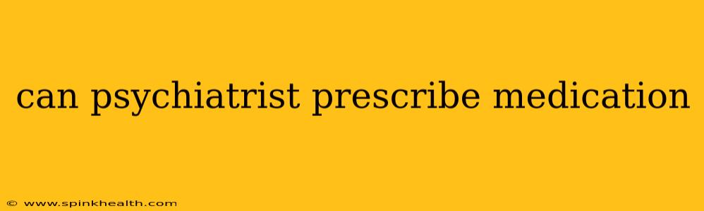 can psychiatrist prescribe medication