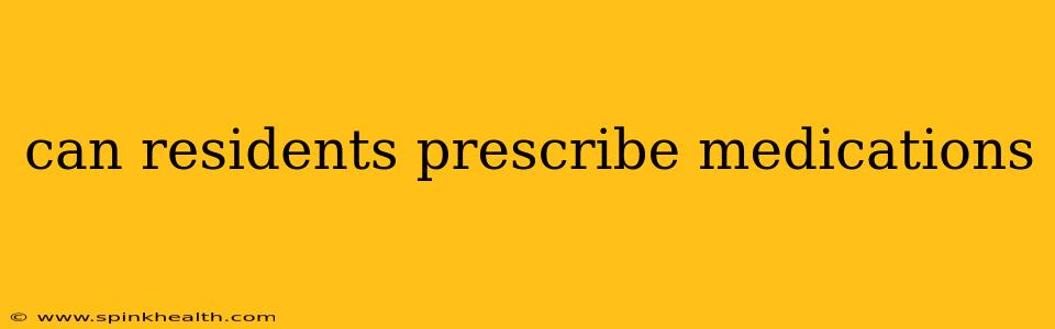 can residents prescribe medications