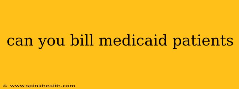 can you bill medicaid patients