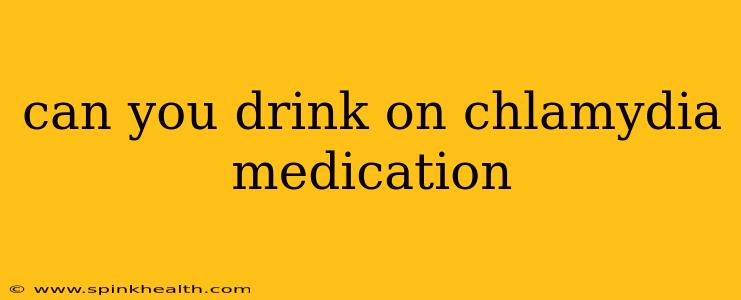 can you drink on chlamydia medication