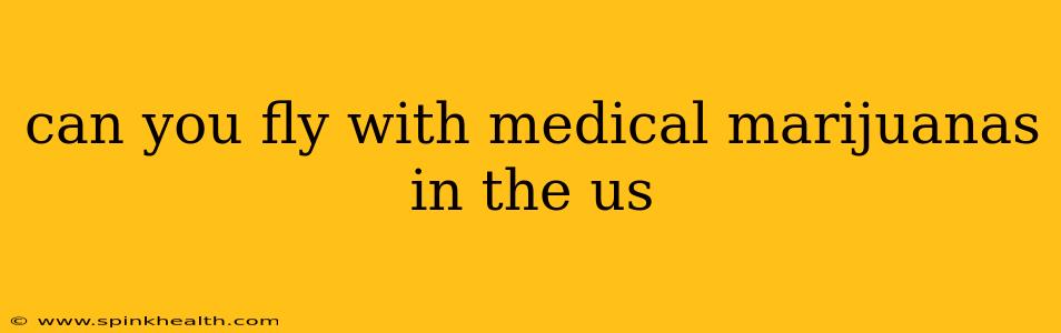 can you fly with medical marijuanas in the us