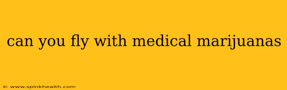 can you fly with medical marijuanas