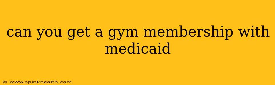 can you get a gym membership with medicaid