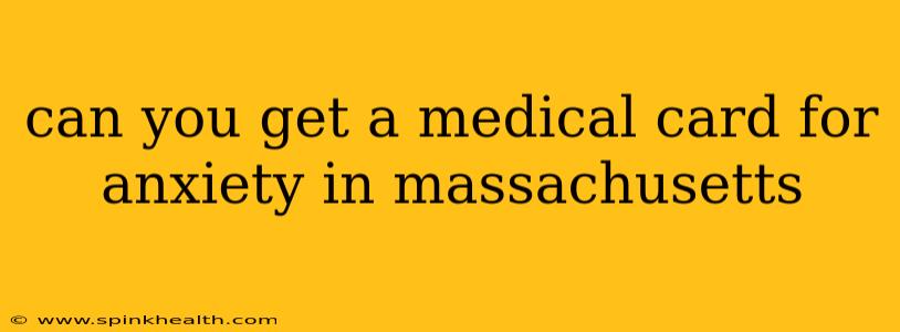 can you get a medical card for anxiety in massachusetts