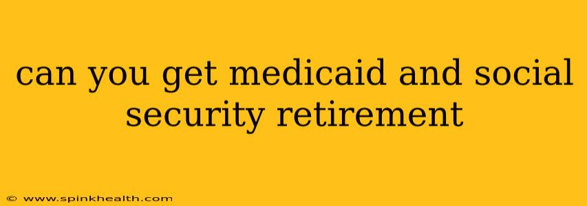 can you get medicaid and social security retirement