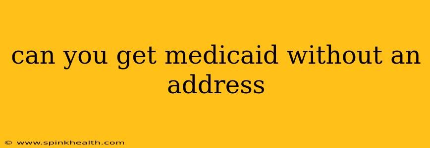 can you get medicaid without an address