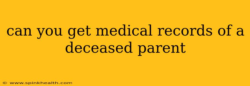 can you get medical records of a deceased parent