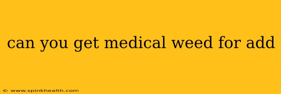 can you get medical weed for add
