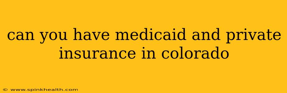 can you have medicaid and private insurance in colorado
