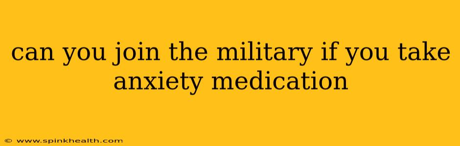 can you join the military if you take anxiety medication