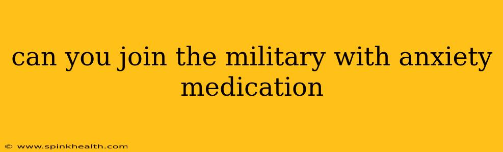 can you join the military with anxiety medication
