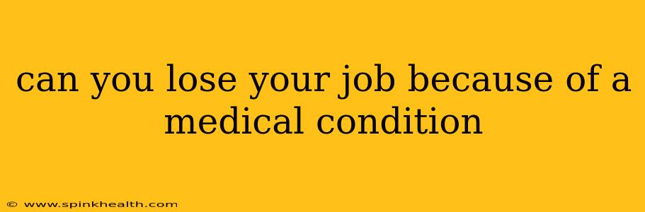 can you lose your job because of a medical condition