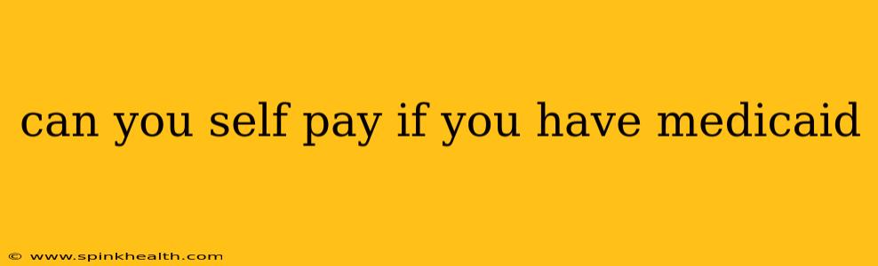 can you self pay if you have medicaid
