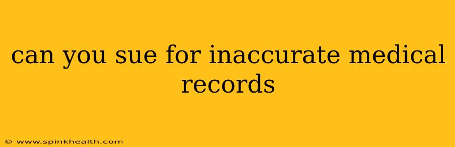 can you sue for inaccurate medical records