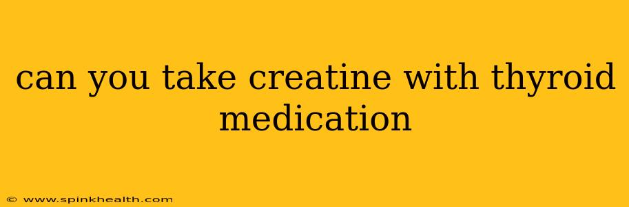 can you take creatine with thyroid medication