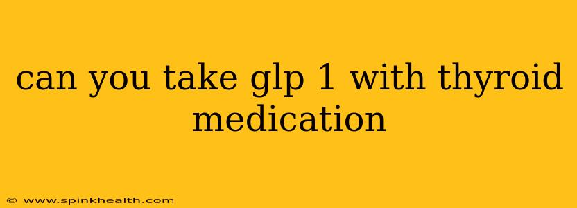 can you take glp 1 with thyroid medication