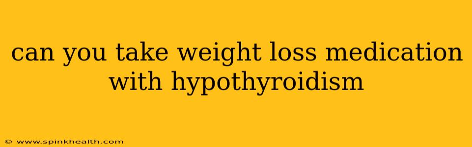 can you take weight loss medication with hypothyroidism