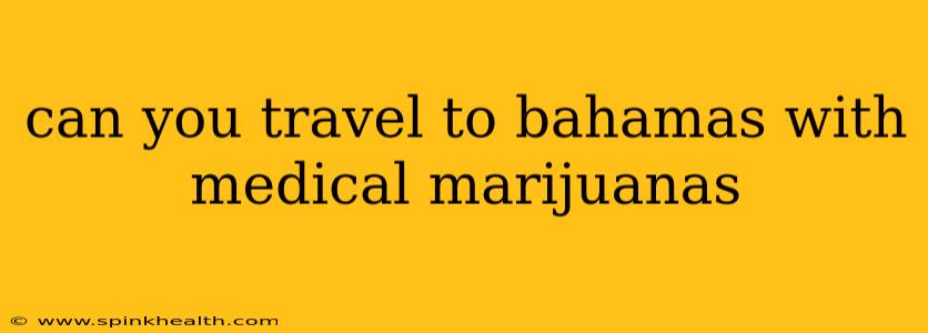 can you travel to bahamas with medical marijuanas