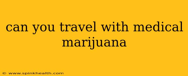 can you travel with medical marijuana