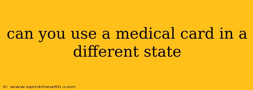 can you use a medical card in a different state