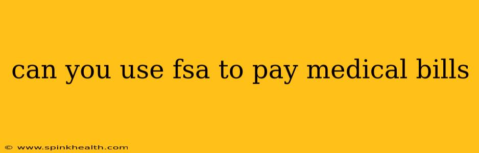 can you use fsa to pay medical bills