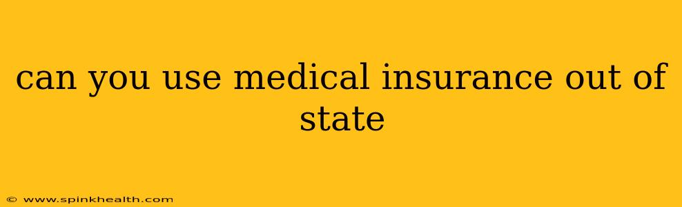 can you use medical insurance out of state