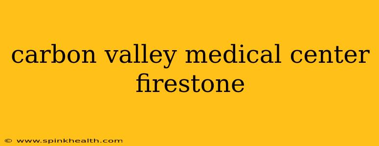 carbon valley medical center firestone