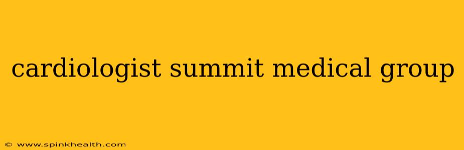 cardiologist summit medical group