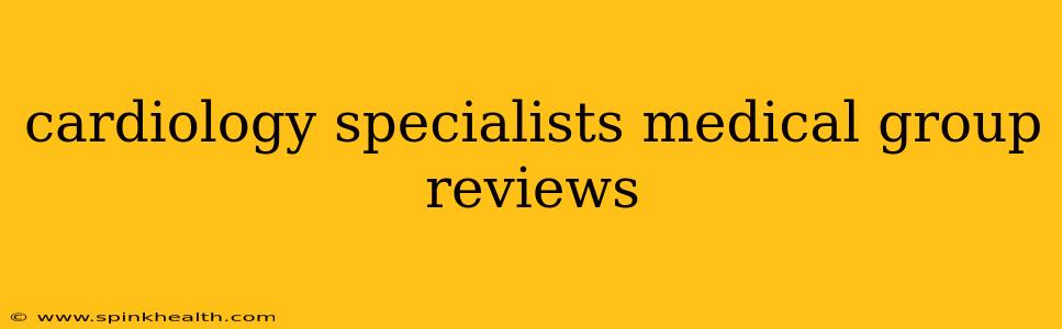 cardiology specialists medical group reviews