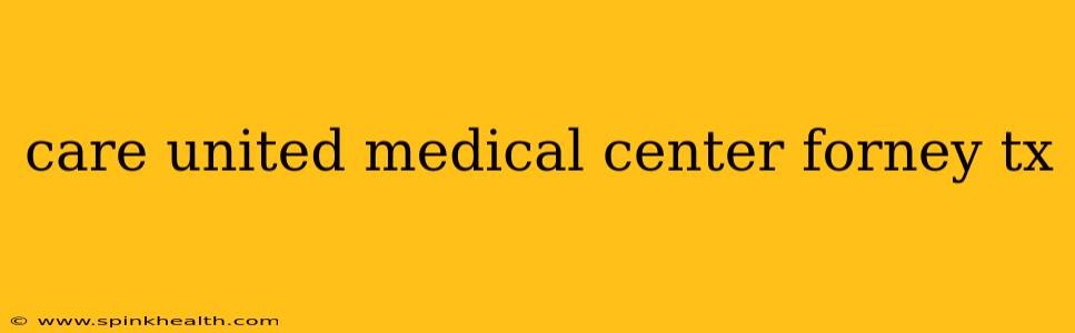 care united medical center forney tx