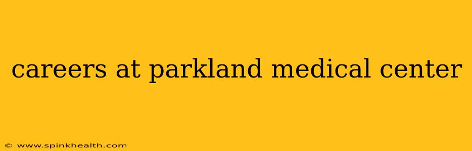 careers at parkland medical center