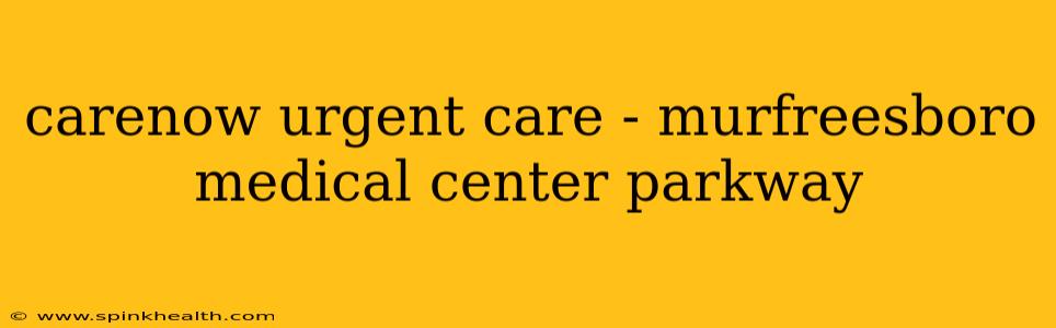 carenow urgent care - murfreesboro medical center parkway