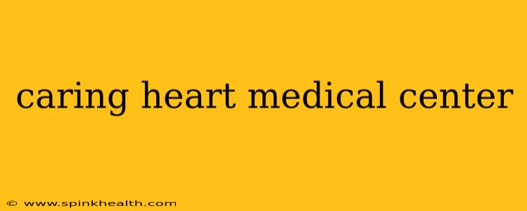 caring heart medical center