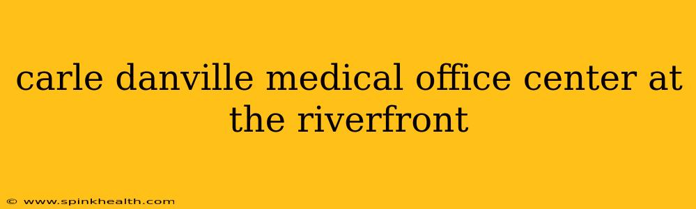 carle danville medical office center at the riverfront