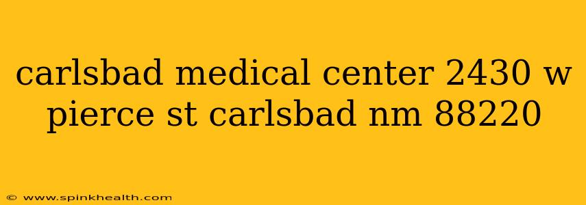 carlsbad medical center 2430 w pierce st carlsbad nm 88220
